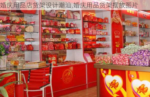 婚庆用品店货架设计潮汕,婚庆用品货架摆放图片