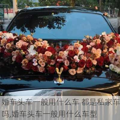 婚车头车一般用什么车 都是私家车吗,婚车头车一般用什么车型