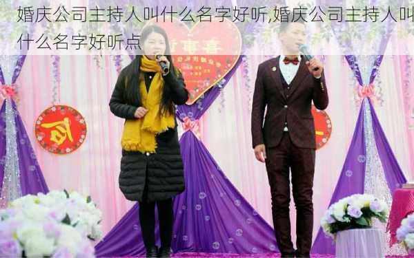 婚庆公司主持人叫什么名字好听,婚庆公司主持人叫什么名字好听点