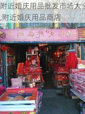 附近婚庆用品批发市场大全,附近婚庆用品商店