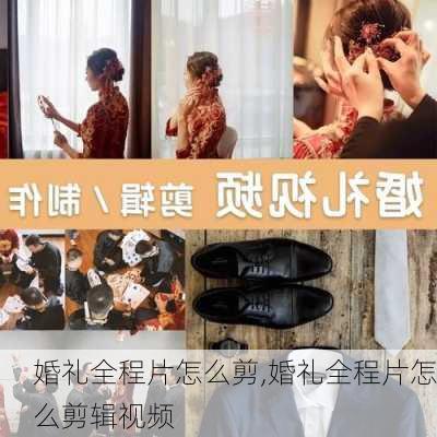 婚礼全程片怎么剪,婚礼全程片怎么剪辑视频