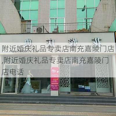 附近婚庆礼品专卖店南充嘉陵门店,附近婚庆礼品专卖店南充嘉陵门店电话