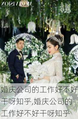 婚庆公司的工作好不好干呀知乎,婚庆公司的工作好不好干呀知乎