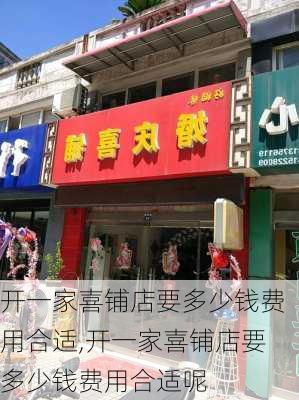 开一家喜铺店要多少钱费用合适,开一家喜铺店要多少钱费用合适呢