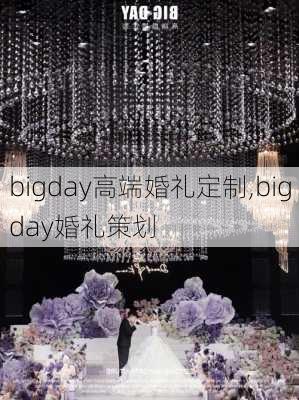 bigday高端婚礼定制,bigday婚礼策划