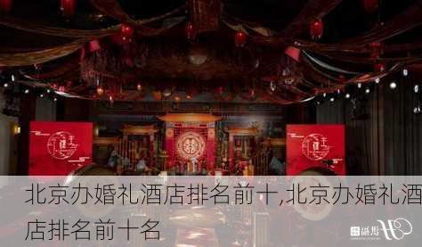 北京办婚礼酒店排名前十,北京办婚礼酒店排名前十名