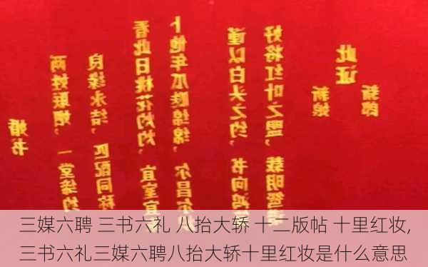 三媒六聘 三书六礼 八抬大轿 十二版帖 十里红妆,三书六礼三媒六聘八抬大轿十里红妆是什么意思