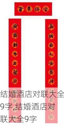 结婚酒店对联大全9字,结婚酒店对联大全9字