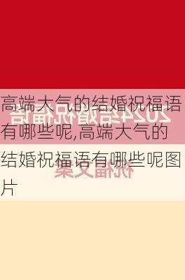 高端大气的结婚祝福语有哪些呢,高端大气的结婚祝福语有哪些呢图片