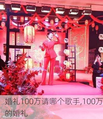 婚礼100万请哪个歌手,100万的婚礼