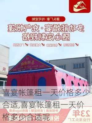 喜宴帐篷租一天价格多少合适,喜宴帐篷租一天价格多少合适呢