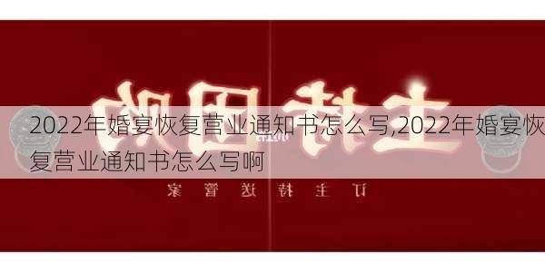 2022年婚宴恢复营业通知书怎么写,2022年婚宴恢复营业通知书怎么写啊