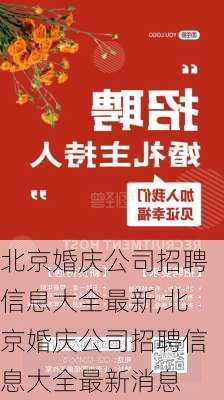 北京婚庆公司招聘信息大全最新,北京婚庆公司招聘信息大全最新消息