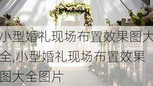 小型婚礼现场布置效果图大全,小型婚礼现场布置效果图大全图片