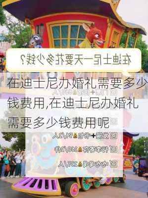 在迪士尼办婚礼需要多少钱费用,在迪士尼办婚礼需要多少钱费用呢