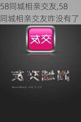 58同城相亲交友,58同城相亲交友咋没有了