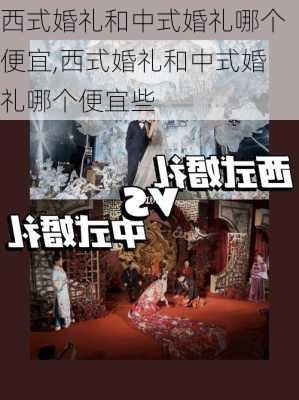 西式婚礼和中式婚礼哪个便宜,西式婚礼和中式婚礼哪个便宜些