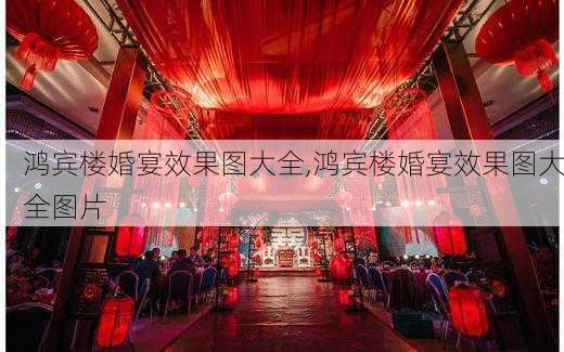 鸿宾楼婚宴效果图大全,鸿宾楼婚宴效果图大全图片