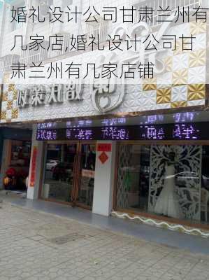 婚礼设计公司甘肃兰州有几家店,婚礼设计公司甘肃兰州有几家店铺