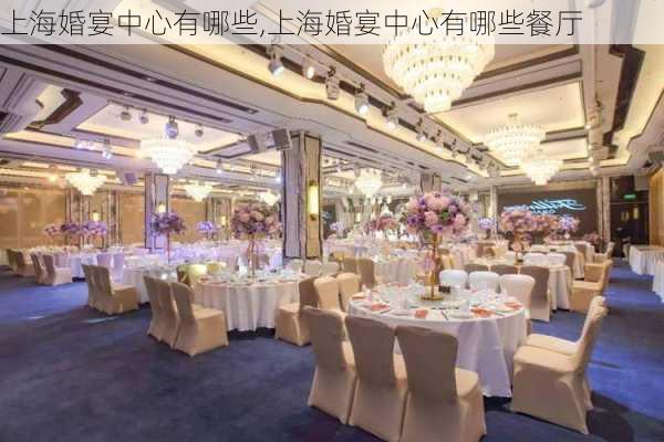 上海婚宴中心有哪些,上海婚宴中心有哪些餐厅