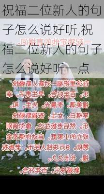 祝福二位新人的句子怎么说好听,祝福二位新人的句子怎么说好听一点