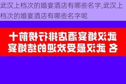 武汉上档次的婚宴酒店有哪些名字,武汉上档次的婚宴酒店有哪些名字呢