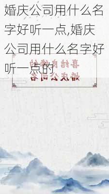 婚庆公司用什么名字好听一点,婚庆公司用什么名字好听一点的