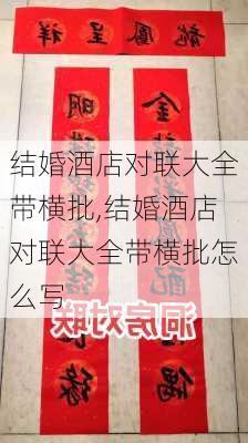 结婚酒店对联大全带横批,结婚酒店对联大全带横批怎么写