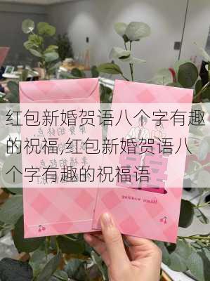 红包新婚贺语八个字有趣的祝福,红包新婚贺语八个字有趣的祝福语