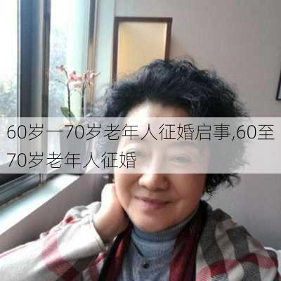 60岁一70岁老年人征婚启事,60至70岁老年人征婚