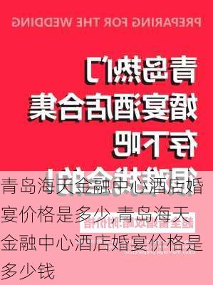 青岛海天金融中心酒店婚宴价格是多少,青岛海天金融中心酒店婚宴价格是多少钱