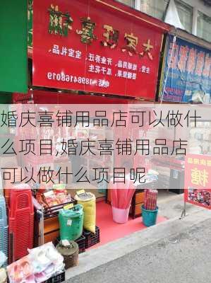 婚庆喜铺用品店可以做什么项目,婚庆喜铺用品店可以做什么项目呢