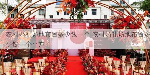 农村婚礼场地布置多少钱一个,农村婚礼场地布置多少钱一个平方