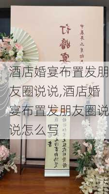 酒店婚宴布置发朋友圈说说,酒店婚宴布置发朋友圈说说怎么写