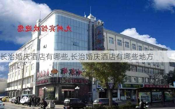 长治婚庆酒店有哪些,长治婚庆酒店有哪些地方