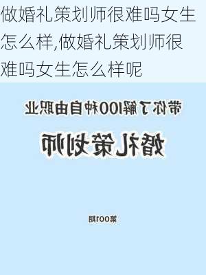 做婚礼策划师很难吗女生怎么样,做婚礼策划师很难吗女生怎么样呢