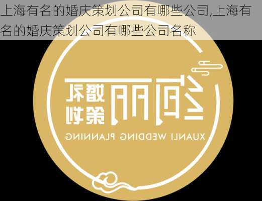 上海有名的婚庆策划公司有哪些公司,上海有名的婚庆策划公司有哪些公司名称