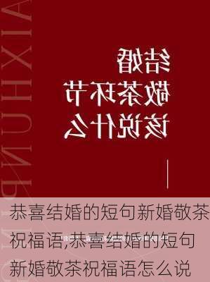 恭喜结婚的短句新婚敬茶祝福语,恭喜结婚的短句新婚敬茶祝福语怎么说