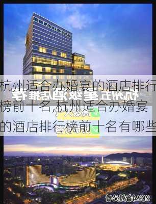 杭州适合办婚宴的酒店排行榜前十名,杭州适合办婚宴的酒店排行榜前十名有哪些