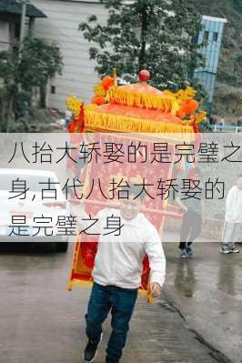 八抬大轿娶的是完璧之身,古代八抬大轿娶的是完璧之身