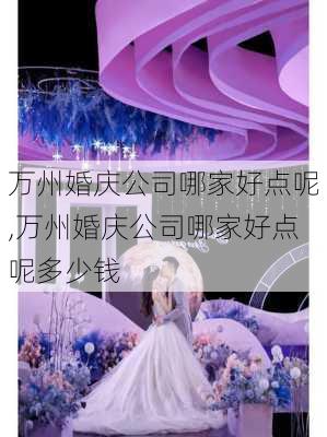 万州婚庆公司哪家好点呢,万州婚庆公司哪家好点呢多少钱