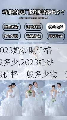 2023婚纱照价格一般多少,2023婚纱照价格一般多少钱一套