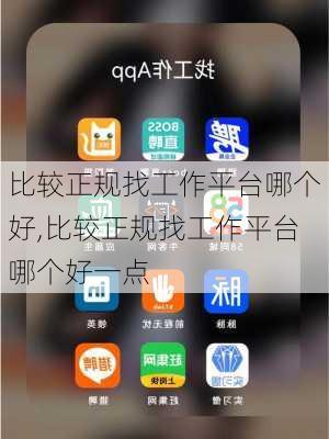 比较正规找工作平台哪个好,比较正规找工作平台哪个好一点