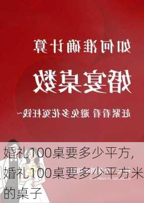 婚礼100桌要多少平方,婚礼100桌要多少平方米的桌子