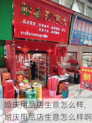 婚庆用品店生意怎么样,婚庆用品店生意怎么样啊