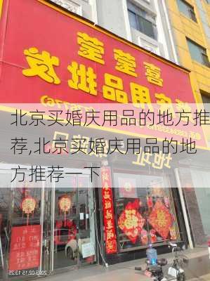 北京买婚庆用品的地方推荐,北京买婚庆用品的地方推荐一下