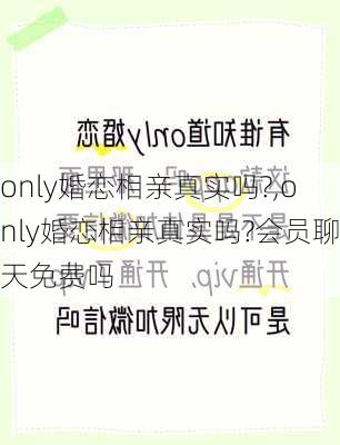 only婚恋相亲真实吗?,only婚恋相亲真实吗?会员聊天免费吗