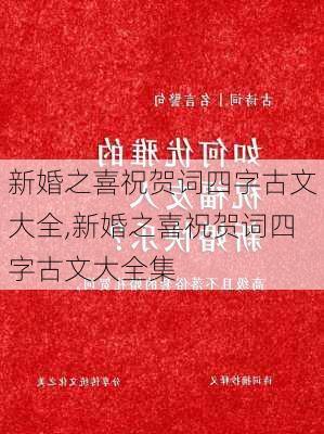 新婚之喜祝贺词四字古文大全,新婚之喜祝贺词四字古文大全集