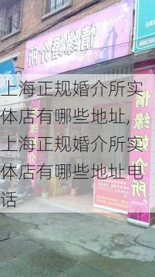 上海正规婚介所实体店有哪些地址,上海正规婚介所实体店有哪些地址电话