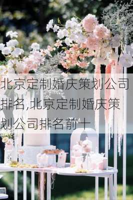 北京定制婚庆策划公司排名,北京定制婚庆策划公司排名前十